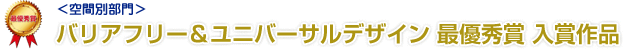 <空間別部門>バリアフリー＆ユニバーサルデザイン 最優秀賞 入賞作品