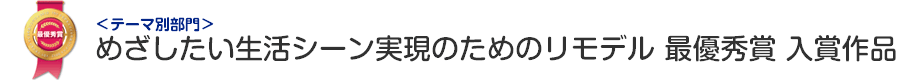めざしたい生活シーン実現のためのリモデル部門 最優秀賞 入賞作品