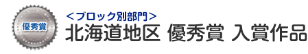 ブロック別部門　北海道地区 優秀賞 入賞作品