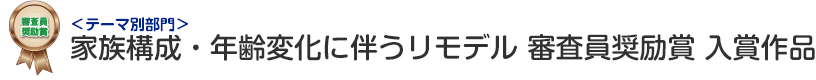 家族構成・年齢変化に伴うリモデル部門 審査員奨励賞 入賞作品