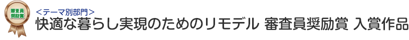 テーマ別部門 快適な暮らし実現のためのリモデル 審査員奨励賞 入賞作品